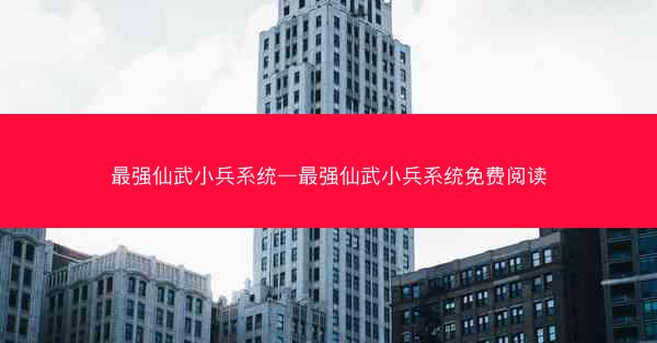 最强仙武小兵系统—最强仙武小兵系统免费阅读