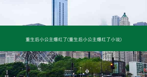 重生后小公主爆红了(重生后小公主爆红了小说)