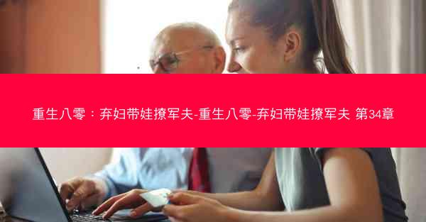 重生八零：弃妇带娃撩军夫-重生八零-弃妇带娃撩军夫 第34章