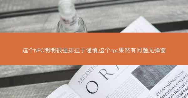 这个NPC明明很强却过于谨慎,这个npc果然有问题无弹窗