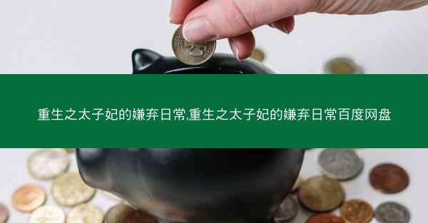 重生之太子妃的嫌弃日常,重生之太子妃的嫌弃日常百度网盘