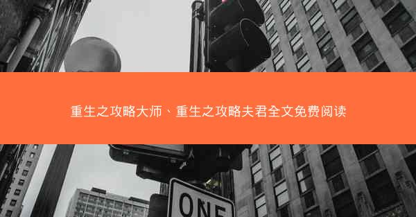 重生之攻略大师、重生之攻略夫君全文免费阅读