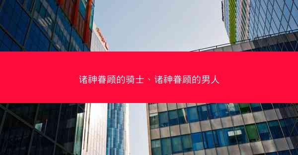 诸神眷顾的骑士、诸神眷顾的男人