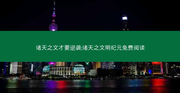 诸天之文才要逆袭;诸天之文明纪元免费阅读