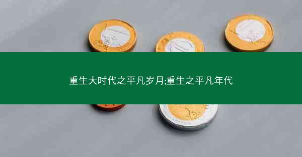 重生大时代之平凡岁月;重生之平凡年代