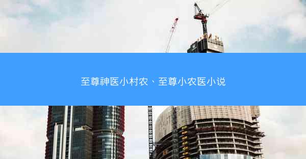至尊神医小村农、至尊小农医小说