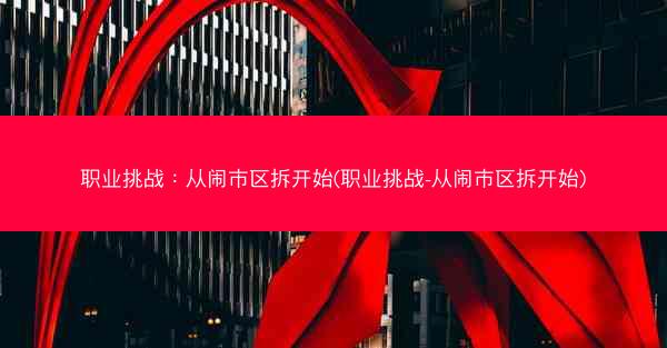 职业挑战：从闹市区拆开始(职业挑战-从闹市区拆开始)