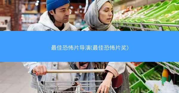 最佳恐怖片导演(最佳恐怖片奖)