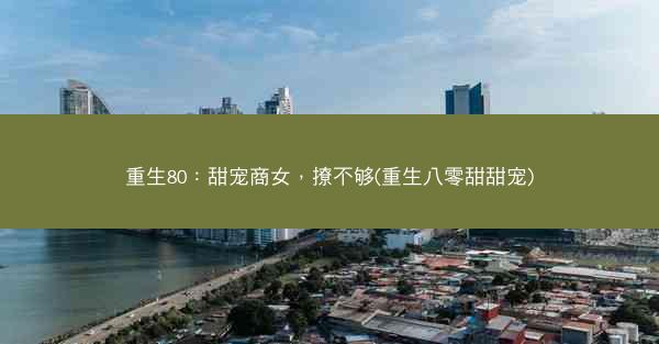 重生80：甜宠商女，撩不够(重生八零甜甜宠)