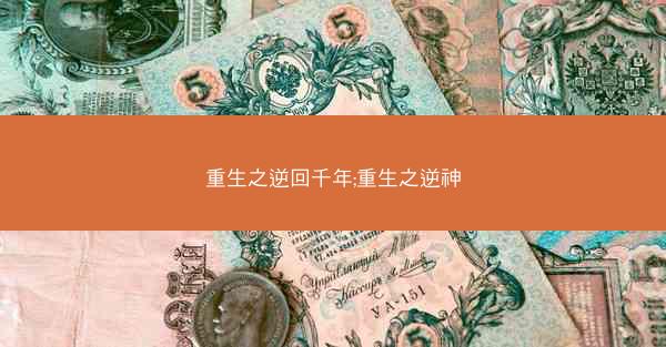重生之逆回千年;重生之逆神
