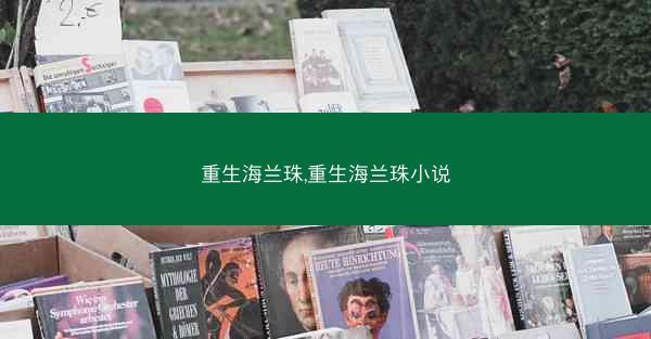 重生海兰珠,重生海兰珠小说 重生海兰珠,重生海兰珠小说