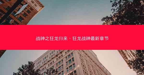战神之狂龙归来、狂龙战神最新章节