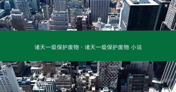 诸天一级保护废物、诸天一级保护废物 小说