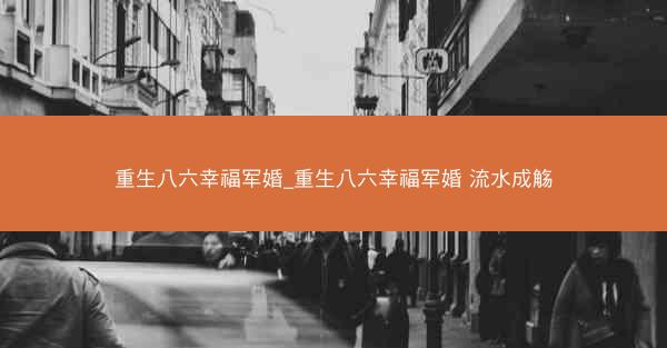 重生八六幸福军婚_重生八六幸福军婚 流水成觞
