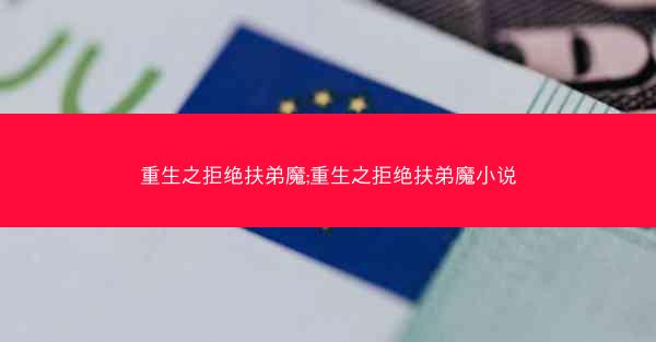 重生之拒绝扶弟魔;重生之拒绝扶弟魔小说