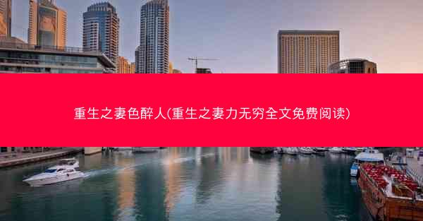 重生之妻色醉人(重生之妻力无穷全文免费阅读)