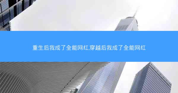 重生后我成了全能网红,穿越后我成了全能网红