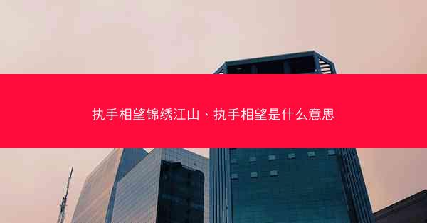 执手相望锦绣江山、执手相望是什么意思