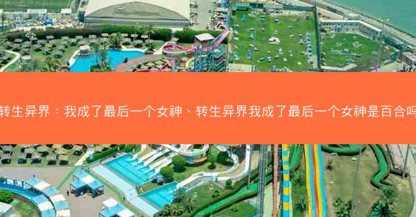 转生异界：我成了最后一个女神、转生异界我成了最后一个女神是百合吗