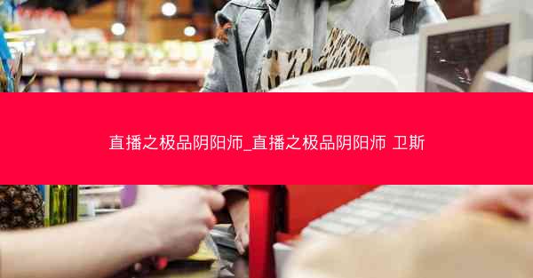 直播之极品阴阳师_直播之极品阴阳师 卫斯