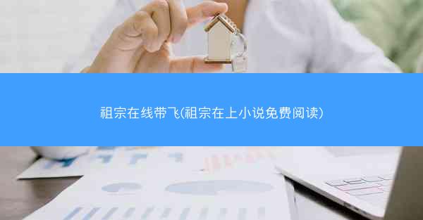 祖宗在线带飞(祖宗在上小说免费阅读)