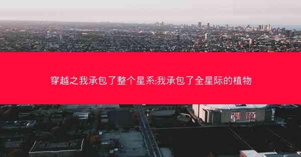 穿越之我承包了整个星系;我承包了全星际的植物