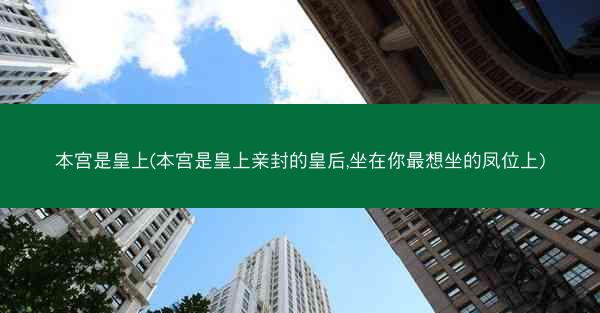 本宫是皇上(本宫是皇上亲封的皇后,坐在你最想坐的凤位上)