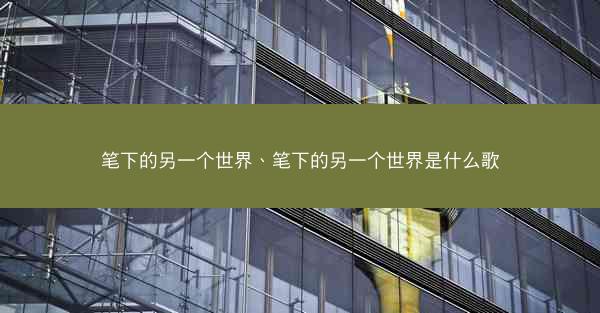 笔下的另一个世界、笔下的另一个世界是什么歌
