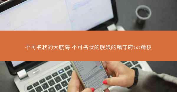 不可名状的大航海-不可名状的舰娘的镇守府txt精校