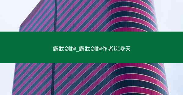 霸武剑神_霸武剑神作者岚凌天