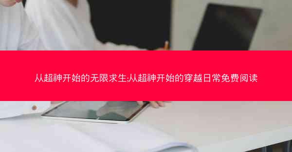 从超神开始的无限求生;从超神开始的穿越日常免费阅读