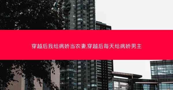 穿越后我给病娇当农妻,穿越后每天给病娇男主