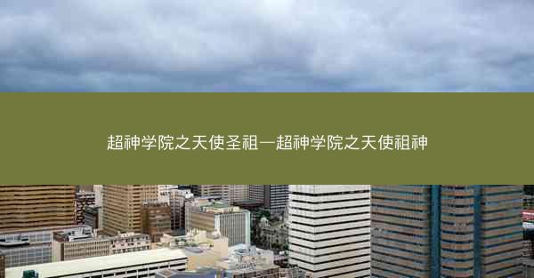 超神学院之天使圣祖—超神学院之天使祖神