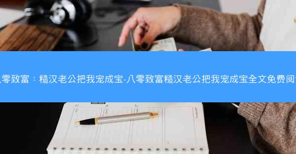 八零致富：糙汉老公把我宠成宝-八零致富糙汉老公把我宠成宝全文免费阅读