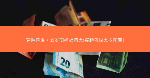 穿越兽世：五岁萌娃福满天(穿越兽世五岁萌宝)
