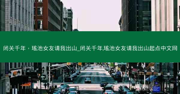 闭关千年，瑶池女友请我出山_闭关千年,瑶池女友请我出山起点中文网