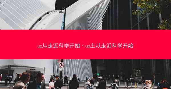 up从走近科学开始、up主从走近科学开始