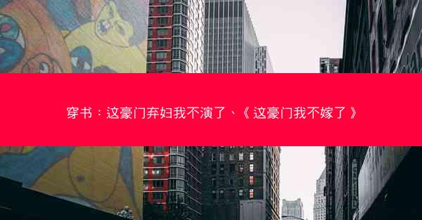穿书：这豪门弃妇我不演了、《这豪门我不嫁了》