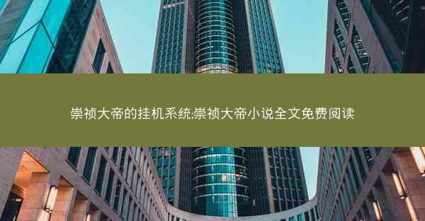 崇祯大帝的挂机系统;崇祯大帝小说全文免费阅读