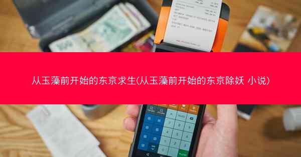 从玉藻前开始的东京求生(从玉藻前开始的东京除妖 小说)