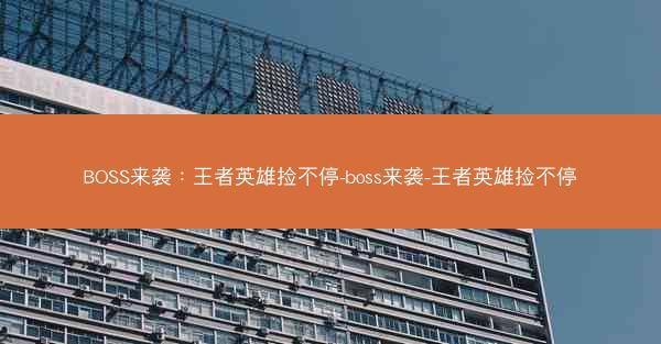 BOSS来袭：王者英雄捡不停-boss来袭-王者英雄捡不停