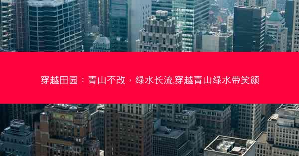 穿越田园：青山不改，绿水长流,穿越青山绿水带笑颜