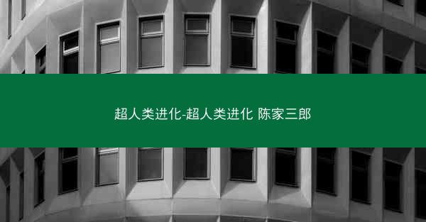 超人类进化-超人类进化 陈家三郎