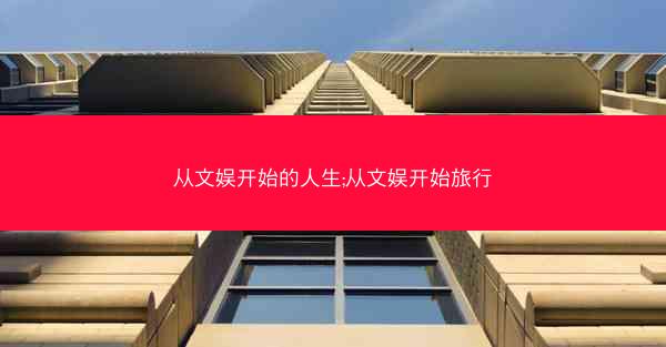 从文娱开始的人生;从文娱开始旅行