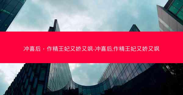 冲喜后，作精王妃又娇又飒-冲喜后,作精王妃又娇又飒
