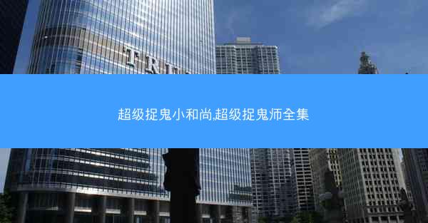 超级捉鬼小和尚,超级捉鬼师全集