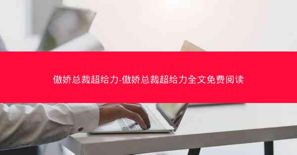 傲娇总裁超给力-傲娇总裁超给力全文免费阅读