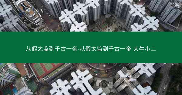 从假太监到千古一帝-从假太监到千古一帝 大牛小二