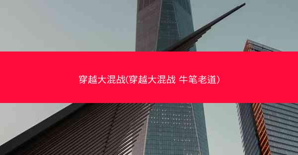 穿越大混战(穿越大混战 牛笔老道)