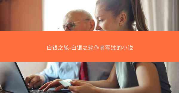 白银之轮-白银之轮作者写过的小说